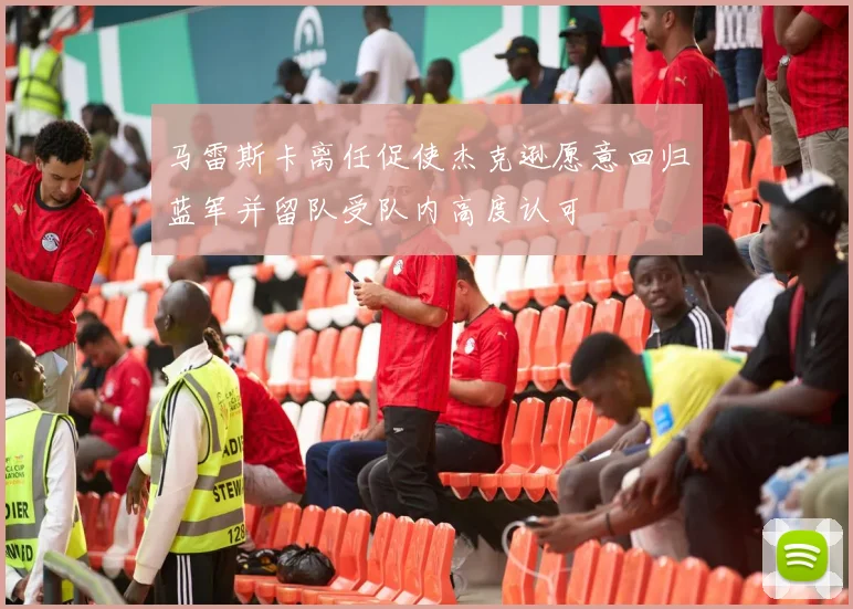 马雷斯卡离任促使杰克逊愿意回归蓝军并留队受队内高度认可